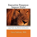 Executive Presence- Improv Style!: A Guide to Improvising Your Way into Executive Presence! - Paperback