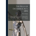 The Bills of Exchange Act, 1890: Being a Codification of the Law-Merchant Respecting Bills of Exchange, Cheques, and Promissory Notes: With Explanator - Paperback