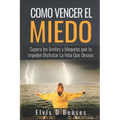 Como Vencer El Miedo: Supera los limites y bloqueos que te impiden Disfrutar La Vida Que Deseas - Paperback