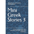 Mini Greek Stories 3: A short stories book with exercises, grammar tables and vocabulary - Paperback