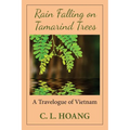 Rain Falling on Tamarind Trees: A Travelogue of Vietnam - Paperback
