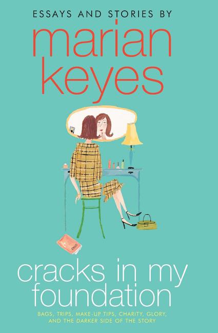 Cracks in My Foundation: Bags, Trips, Make-Up Tips, Charity, Glory, and the Darker Side of the Story: Essays and Stories by Marian Keyes - Paperback