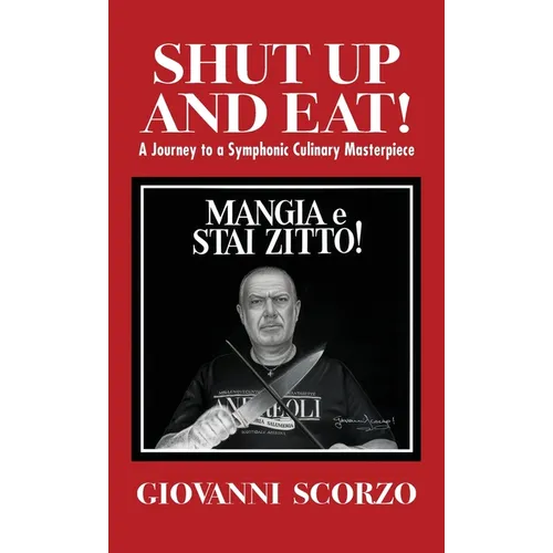 Shut Up and Eat!: A Journey to a Symphonic Culinary Masterpiece - Hardcover