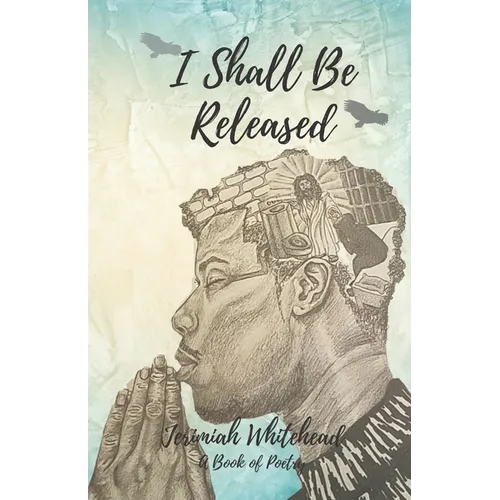 I Shall Be Released: A Book of Poetry - Paperback