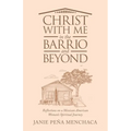 Christ with Me in the Barrio and Beyond: Reflections on a Mexican American Woman's Spiritual Journey - Paperback