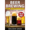 Beer Brewing for Beginners: Home Brew Your First Beer with the Easy 80/20 Guide to Completing Delicious, Craft Homebrews with Simple Recipes - Paperback