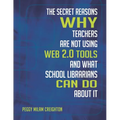 The Secret Reasons Why Teachers Are Not Using Web 2.0 Tools and What School Librarians Can Do about It - Paperback