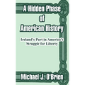 A Hidden Phase of American History: Ireland's Part in America's Struggle for Liberty - Paperback