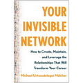Your Invisible Network: How to Create, Maintain, and Leverage the Relationships That Will Transform Your Career - Hardcover