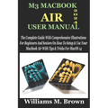 M3 Macbook Air User Manual: The Complete Guide With Comprehensive Illustrations For Beginners And Seniors On How To Setup & Use Your MacBook Air W - Paperback