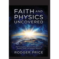 Faith and Physics Uncovered: The Compelling Relationship Between Timeless Faith and Modern Physics - Paperback