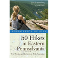 Explorer's Guide 50 Hikes in Eastern Pennsylvania: From the Mason-Dixon Line to the Poconos and North Mountain - Paperback