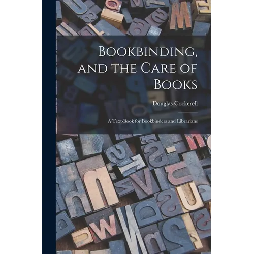 Bookbinding, and the Care of Books; a Text-book for Bookbinders and Librarians - Paperback