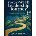 The 52-Week Leadership Journey: A Collaborative Workbook for Purpose, Integrity, and Impact - Paperback