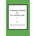 On Reason, Morality and the would-be gods - Paperback