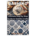 Sashiko 101: Ultimate Step by Step Guide to Sashiko Crafts - Paperback