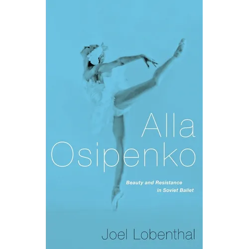 Alla Osipenko: Beauty and Resistance in Soviet Ballet - Hardcover