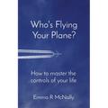 Who's Flying Your Plane?: How to master the controls of your life - Paperback