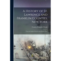 A History of St. Lawrence and Franklin Counties, New York: From the Earliest Period to the Present Time - Paperback