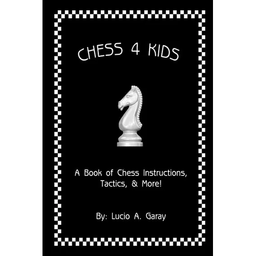 Chess 4 Kids: A Book of Chess Instructions, Tactics, & More! - Paperback