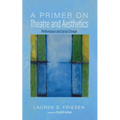 A Primer on Theatre and Aesthetics: Performance and Social Change - Hardcover