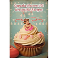 Cupcake Heaven: 101 Irresistible Recipes - Paperback
