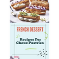 French Dessert: Recipes For Choux Pastries: French Food Guide - Paperback