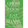 Grow. Cook. Eat. Share.: Grow. (Intentionally) Cook. (Passionately) Eat. (Thoughtfully) Share. (Generously) - Paperback