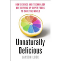 Unnaturally Delicious: How Science and Technology Are Serving Up Super Foods to Save the World - Hardcover