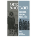 Arctic Schoolteacher: Kulukak, Alaska, 1931-1933 Volume 59 - Paperback