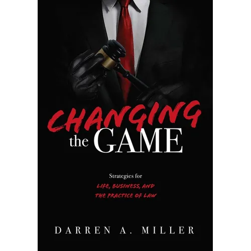 Changing the Game: Strategies for Life, Business, and the Practice of Law - Hardcover