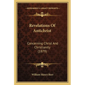 Revelations Of Antichrist: Concerning Christ And Christianity (1879) - Paperback