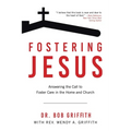 Fostering Jesus: Answering the Call to Foster Care in the Home and Church - Paperback