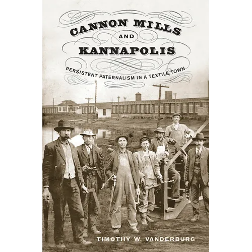 Cannon Mills and Kannapolis: Persistent Paternalism in a Textile Town - Paperback