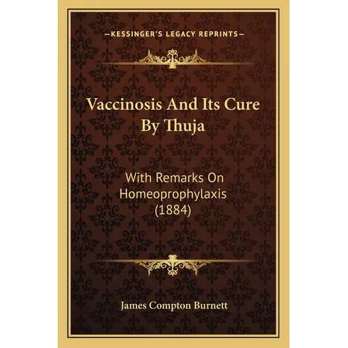 Vaccinosis And Its Cure By Thuja: With Remarks On Homeoprophylaxis (1884) - Paperback