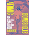 Atomic Bombshells: How Plastics Shaped Postwar Bodies - Paperback
