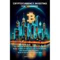 Cryptocurrency Investing for Beginners: The Ultimate 30-Day Step-by-Step Guide to Easily & Safely Invest in Crypto, Build Wealth, and Avoid Costly Mis - Paperback
