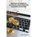 Mastery in Markets: Advanced Strategies for Seasoned Investors - Paperback
