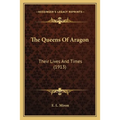 The Queens Of Aragon: Their Lives And Times (1913) - Paperback
