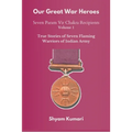 Our Great War Heroes: Seven Param Vir Chakra Recipients - Vol 1 (True Stories of Seven Flaming Warriors of Indian Army) - Paperback