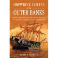 Shipwreck Rescues of the Outer Banks: Sensational Wrecks and Heroic Rescues by the United States Life-Saving Service - Hardcover