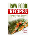 Raw Food Recipes: How and Why to Succeed at Being a Raw Vegan. - Paperback
