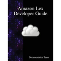 Amazon Lex Developer Guide - Hardcover