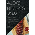Alex's Recipes 2022: Healthy and Delicious Recipes Your Family Will Love - Paperback