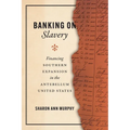 Banking on Slavery: Financing Southern Expansion in the Antebellum United States - Paperback
