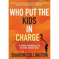 Who Put The Kids in Charge?: A Fresh Approach to Raising Great Kids - Paperback