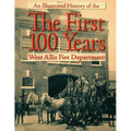The First 100 Years: An Illustrated History of the West Allis Fire Department - Paperback