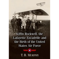 Kiffin Rockwell, the Lafayette Escadrille and the Birth of the United States Air Force - Paperback