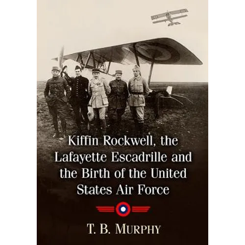 Kiffin Rockwell, the Lafayette Escadrille and the Birth of the United States Air Force - Paperback