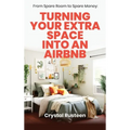 From Spare Room to Spare Money: Turning Your Extra Space into an Airbnb - Hardcover